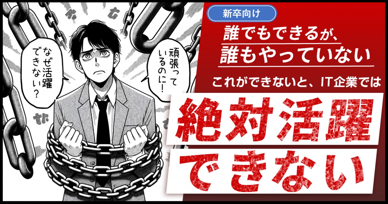 誰でもできるが、誰もやっていない。これができないとIT企業では絶対に活躍できない。