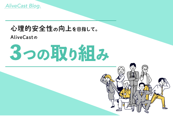 心理的安全性の向上を目指して。AliveCastの3つの取り組み